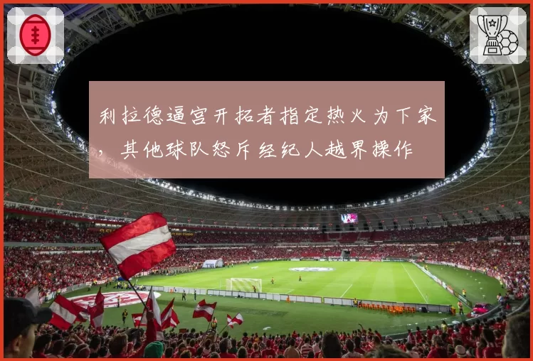 利拉德逼宫开拓者指定热火为下家，其他球队怒斥经纪人越界操作